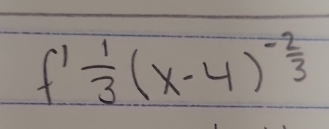 f' 1/3 (x-4)^- 2/3 