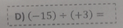 (-15)/ (+3)=