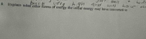 Expfarn what other forms of energy the inifial energy may have converted to