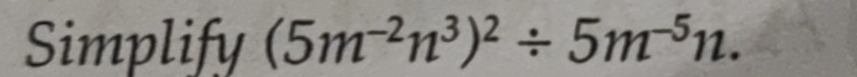 Simplify (5m^(-2)n^3)^2/ 5m^(-5)n.