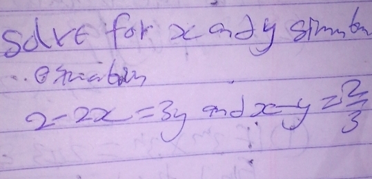 save for xady sima
Bhabay
2-2x=3y and x-y= 2/3 