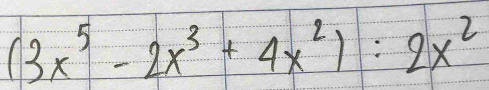 (3x^5-2x^3+4x^2):2x^2