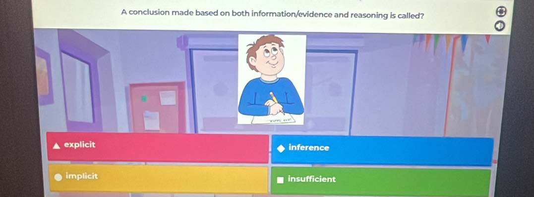 A conclusion made based on both information/evidence and reasoning is called?
explicit inference
implicit insufficient