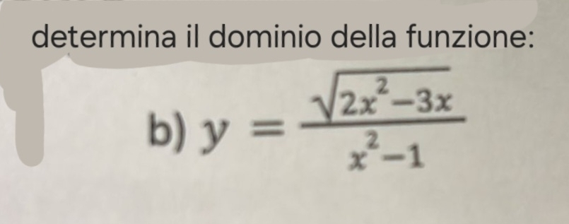 determina il dominio della funzione: 
b) y= (sqrt(2x^2-3x))/x^2-1 