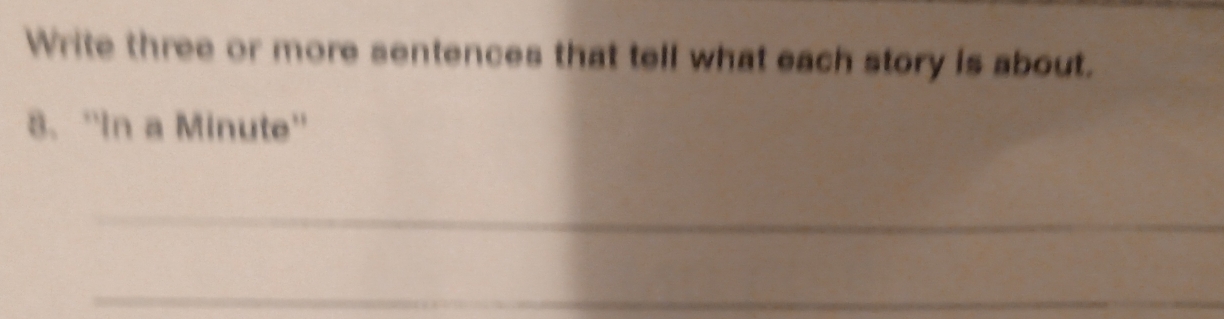 Write three or more sentences that tell what each story is about. 
8、 'In a Minute '' 
_ 
_