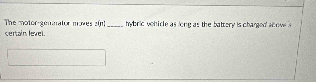 The motor-generator moves a(n) _ hybrid vehicle as long as the battery is charged above a 
certain level.