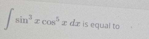 ∈t sin^3xcos^5xdx is equal to