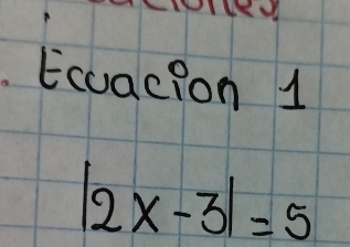 Ecuacion 1
|2x-3|=5