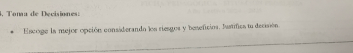 Toma de Decisiones: 
Escoge la mejor opción considerando los riesgos y beneficios. Justifica tu decisión.