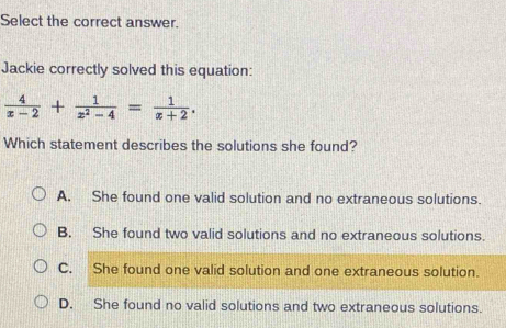 Select the correct answer. Jackie correctly solved this equation: 4/x-2 ...