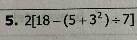 2[18-(5+3^2)/ 7]