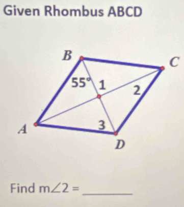 Given Rhombus ABCD
Find m∠ 2= _