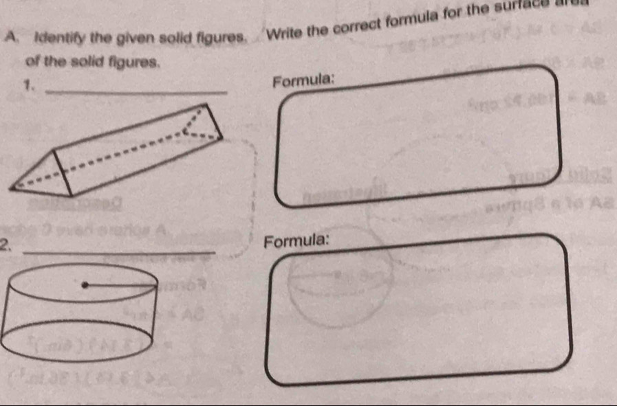 Identify the given solid figures. Write the correct formula for the surface e d 
of the solid figures. 
1._ 
Formula: 
2._ 
Formula: