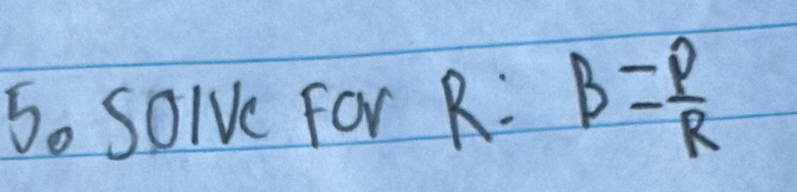 Solve for R:B= P/R 