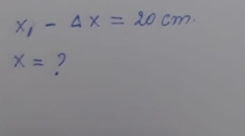 x_1-Delta x=20cm.
x= ?