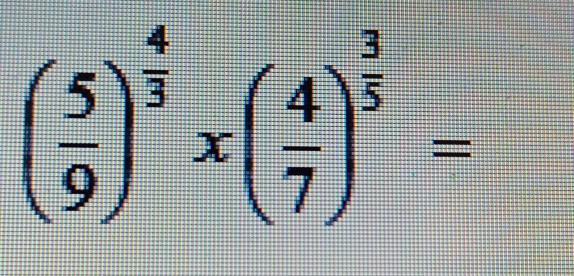 ( 5/9 )^ 4/3 * ( 4/7 )^ 3/5 =