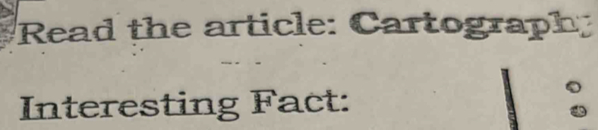 Read the article: Cartograph: 
Interesting Fact: