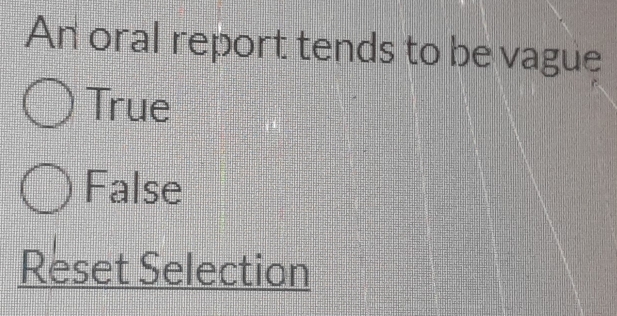 An oral report tends to be vague
True
False
Reset Selection