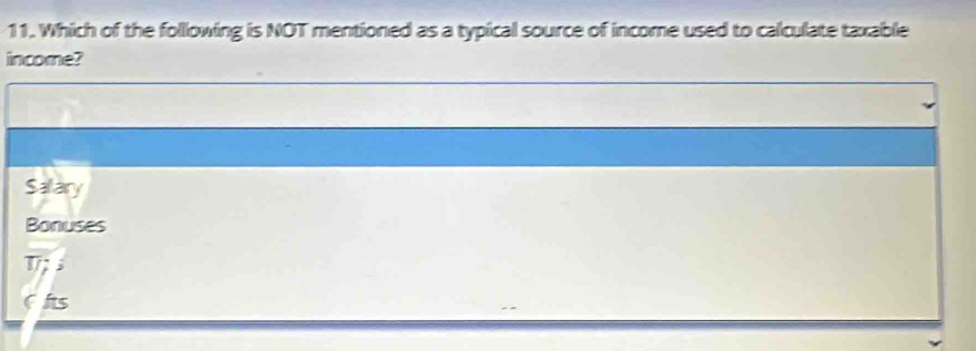 Which of the folllowing is NOT mentioned as a typical source of income used to calculate taxable
income?
Sallary
Bonuses
T;
fits