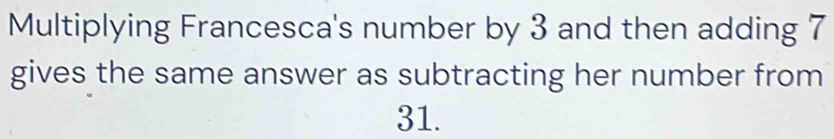 Multiplying Francesca's number by 3 and then adding 7 gives the same ...