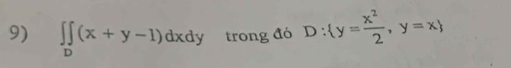 ∈tlimits _D(x+y-1)dxdy trong đó D: y= x^2/2 ,y=x