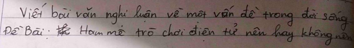 Viei bòi rǎn nghì luān vè mot ván dè`trong dài sèng 
De Bai Ham me tro choi dién th nén hay khong nén