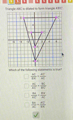 $ $ >
Triangle ABC is dilated to form triangle A'B'C'.
Which of the following statements is true?
 AC/BA' = A'C'/AC 
 AC/A'C' = BC/B'C' 
 BA/A'C' = B'A'/AC 
 BA/AC = A'C'/B'A' 