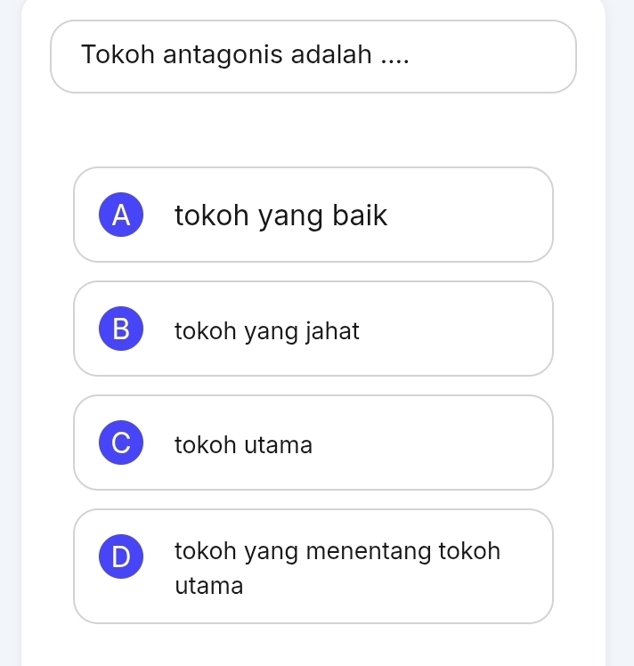 Tokoh antagonis adalah ....
A tokoh yang baik
B tokoh yang jahat
tokoh utama
tokoh yang menentang tokoh
utama