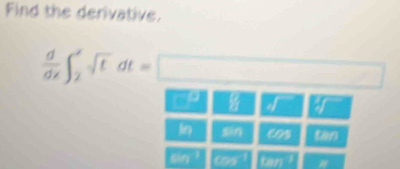 Find the derivative.
 d/dx ∈t _2^(xsqrt t)dt=□