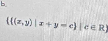   (x,y)|x+y=c |c∈ R