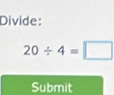 Divide:
20/ 4=□
Submit