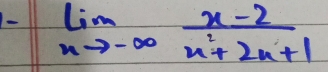 limlimits _nto -∈fty  (x-2)/x^2+2x+1 