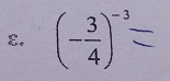 ε. (- 3/4 )^-3