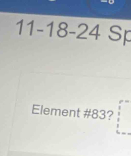 11-18-24S

Element # 83?