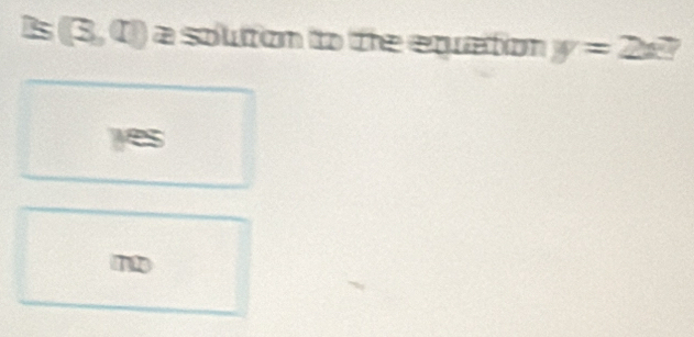 frac / 8 4 a solton to the equation y=2x?
yes
n