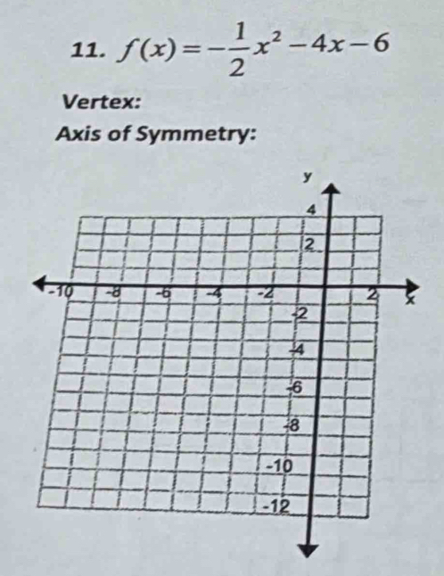 f(x)=- 1/2 x^2-4x-6
Vertex: 
Axis of Symmetry: