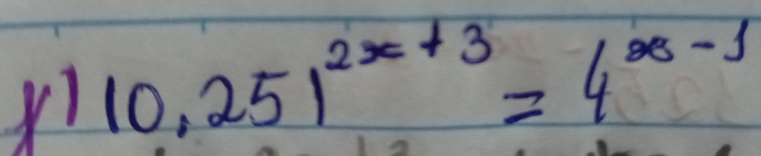 yì 10.251^(2x+3)=4^(x-1)