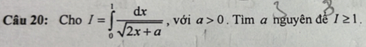 Cho I=∈tlimits _0^(1frac dx)sqrt(2x+a) , với a>0. Tìm a nguyên để I≥ 1.