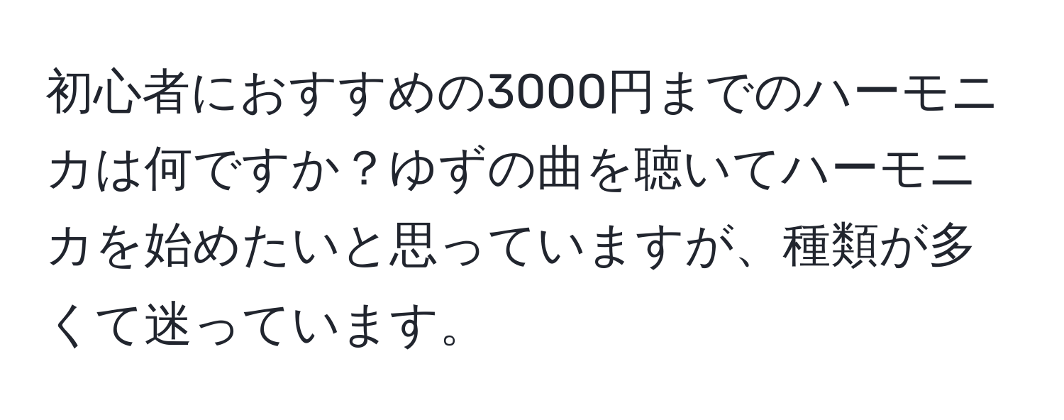 初心者におすすめの3000円までのハーモニカは何ですか？ゆずの曲を聴いてハーモニカを始めたいと思っていますが、種類が多くて迷っています。