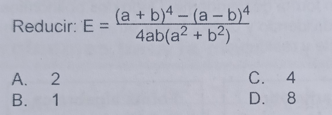 Reducir: E=frac (a+b)^4-(a-b)^44ab(a^2+b^2)
A. 2 C. 4
B. 1 D. 8