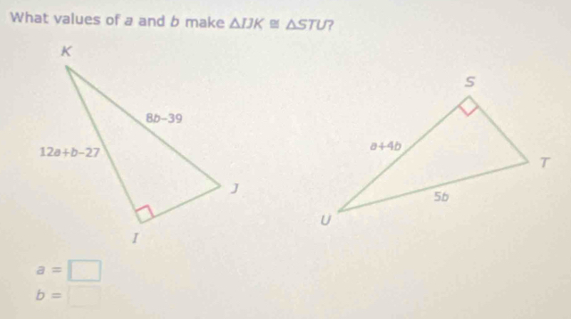 What values of a and b make △ IJK≌ △ STU ?
a= □
b=