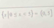  x|0≤ x<5 =(0,5]