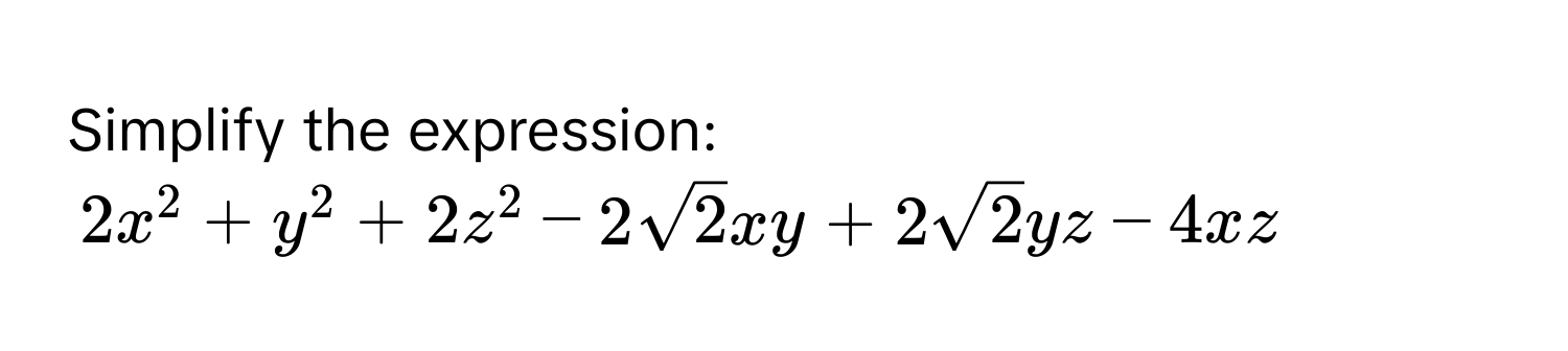 Simplify the expression:
2x^2+y^2+2z^2-2sqrt(2)xy+2sqrt(2)yz-4xz