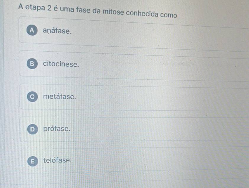 A etapa 2 é uma fase da mitose conhecida como
A aṇáfase.
Bì citocinese.
metáfase.
D prófase.
E telófase.