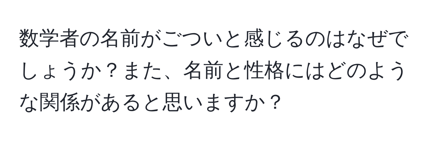 数学者の名前がごついと感じるのはなぜでしょうか？また、名前と性格にはどのような関係があると思いますか？