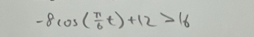 -8cos ( π /6 t)+12>16