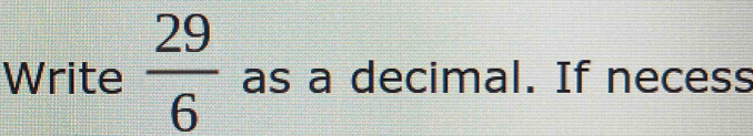 Write  29/6  as a decimal. If necess