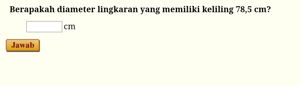 Berapakah diameter lingkaran yang memiliki keliling 78,5 cm?
□ cm
Jawab