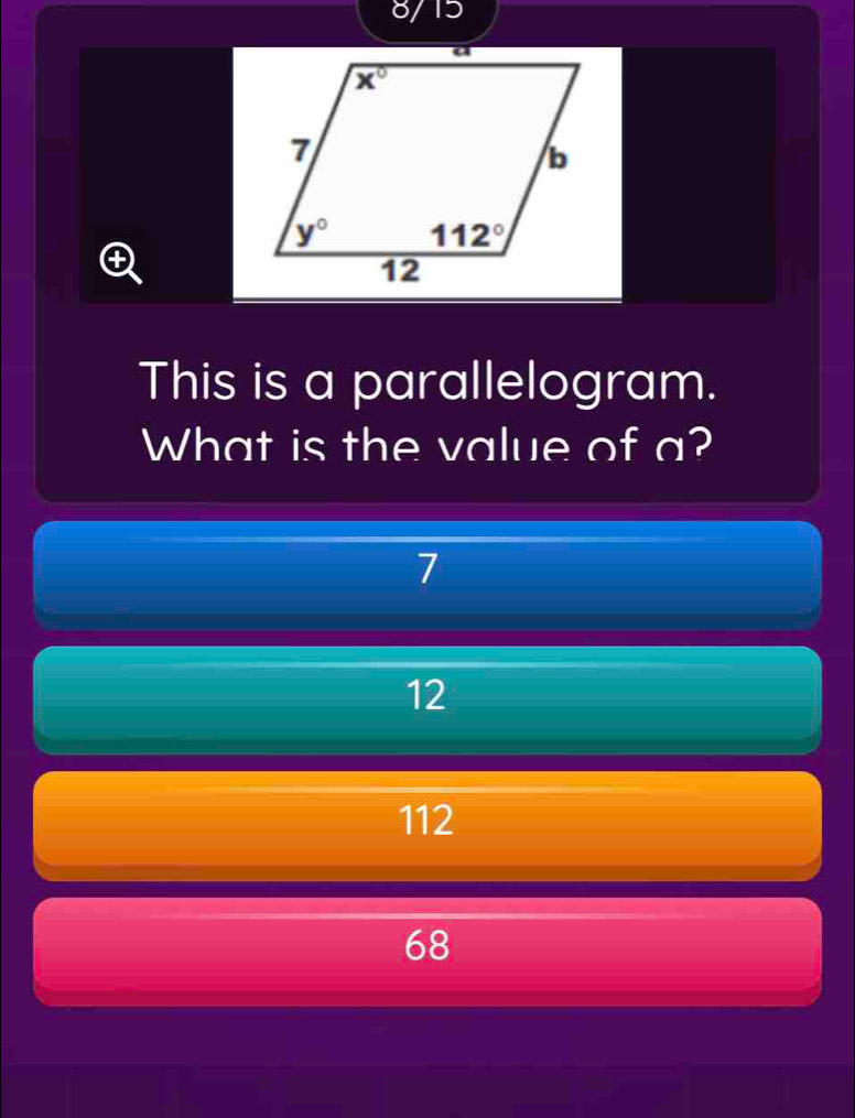 o/ 15
This is a parallelogram.
What is the value of a?
7
12
112
68