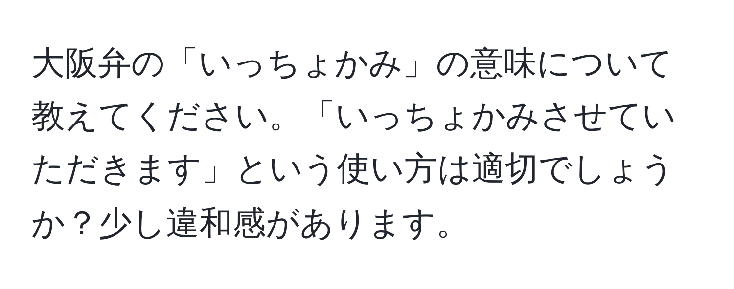 大阪弁の「いっちょかみ」の意味について教えてください。「いっちょかみさせていただきます」という使い方は適切でしょうか？少し違和感があります。